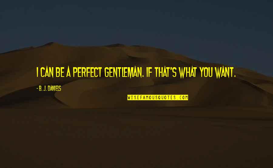 Western Romantic Suspense Quotes By B. J. Daniels: I can be a perfect gentleman. If that's