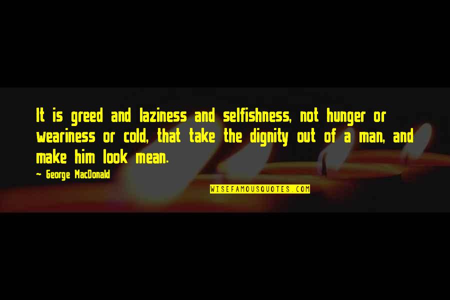 Western Saddle Quotes By George MacDonald: It is greed and laziness and selfishness, not