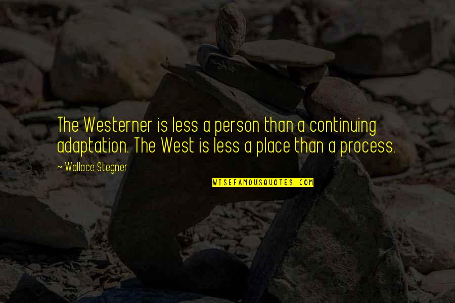 Westerner Quotes By Wallace Stegner: The Westerner is less a person than a