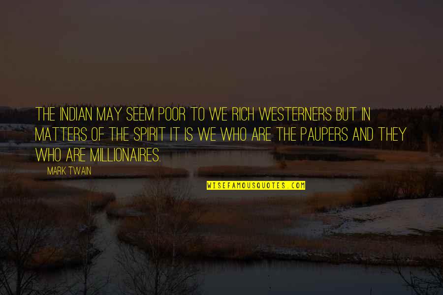 Westerners Quotes By Mark Twain: The Indian may seem poor to we rich