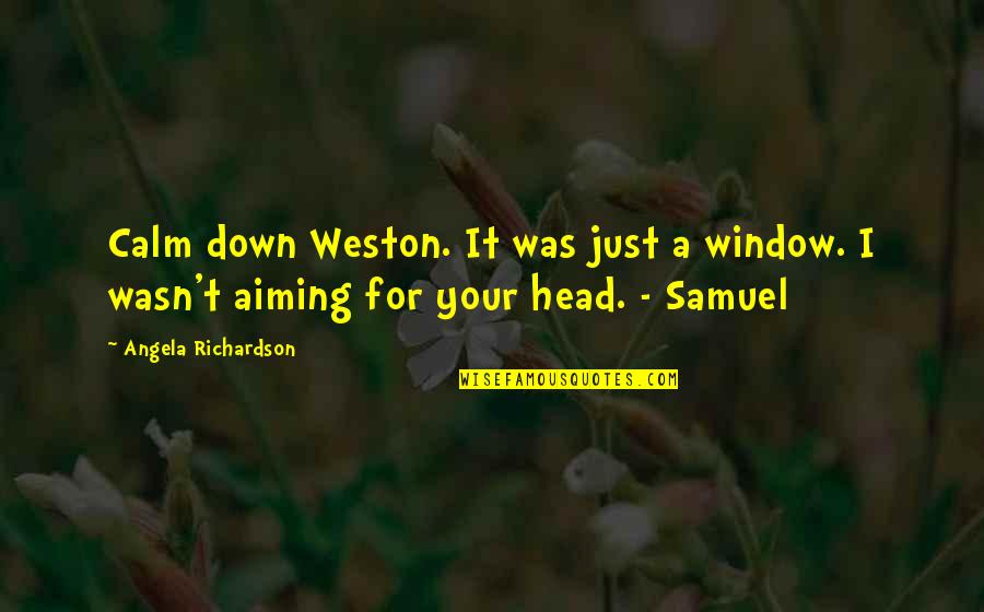 Westernised Culture Quotes By Angela Richardson: Calm down Weston. It was just a window.