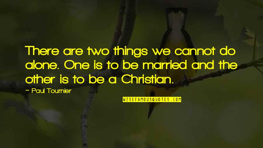 Westernised Culture Quotes By Paul Tournier: There are two things we cannot do alone.