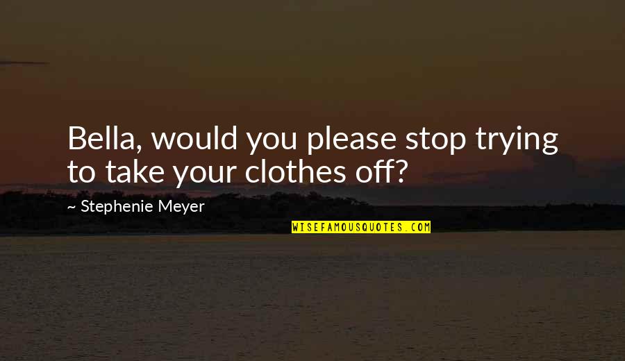 Westernizers Wikipedia Quotes By Stephenie Meyer: Bella, would you please stop trying to take Westernizers Wikipedia Quotes By Stephenie Meyer: Bella, would you please stop trying to take