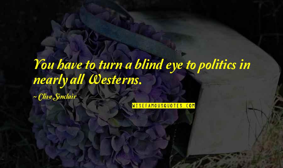 Westerns Quotes By Clive Sinclair: You have to turn a blind eye to