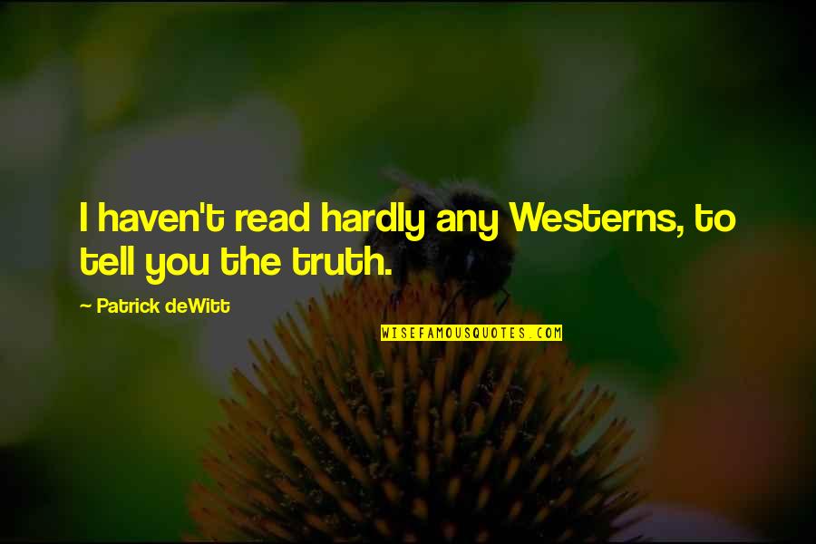 Westerns Quotes By Patrick DeWitt: I haven't read hardly any Westerns, to tell