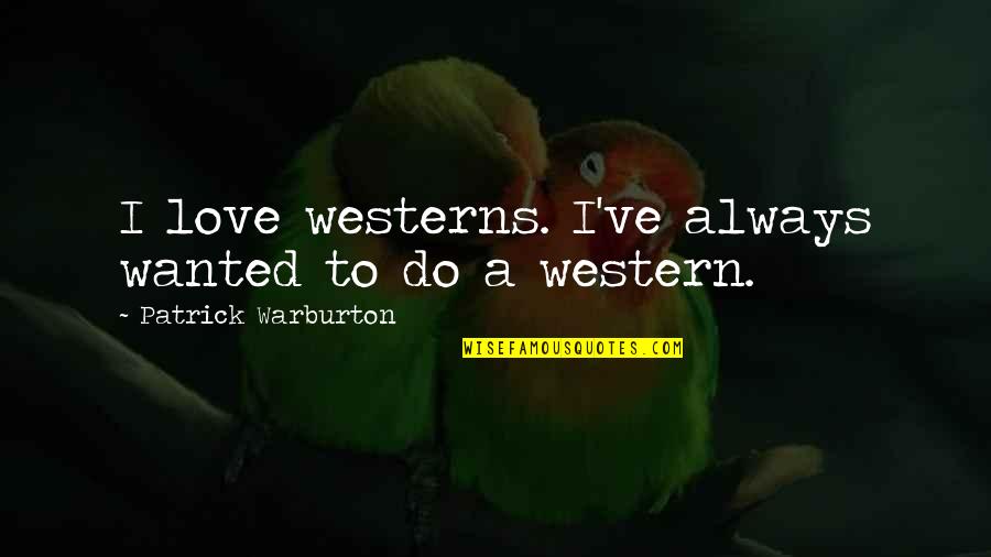 Westerns Quotes By Patrick Warburton: I love westerns. I've always wanted to do