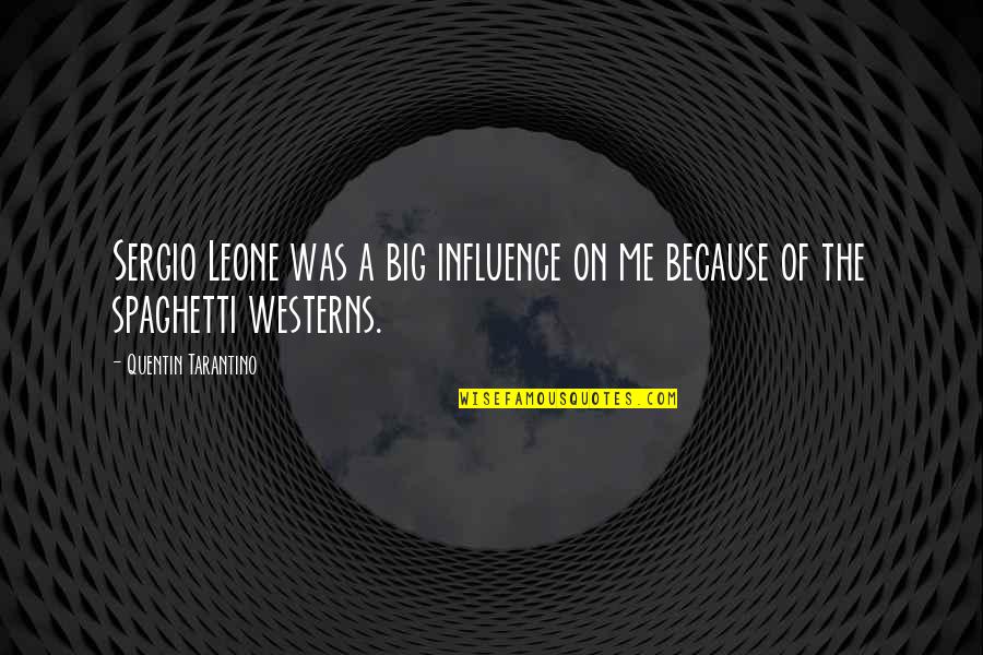 Westerns Quotes By Quentin Tarantino: Sergio Leone was a big influence on me