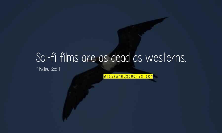 Westerns Quotes By Ridley Scott: Sci-fi films are as dead as westerns.