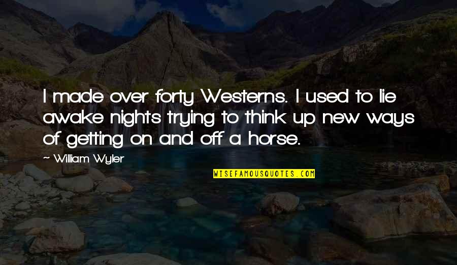 Westerns Quotes By William Wyler: I made over forty Westerns. I used to