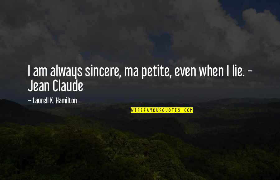 Westerosi Rhapsody Quotes By Laurell K. Hamilton: I am always sincere, ma petite, even when Westerosi Rhapsody Quotes By Laurell K. Hamilton: I am always sincere, ma petite, even when