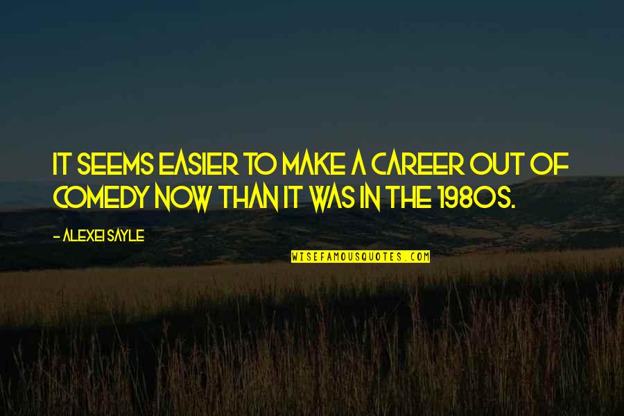 Westerse Kunst Quotes By Alexei Sayle: It seems easier to make a career out