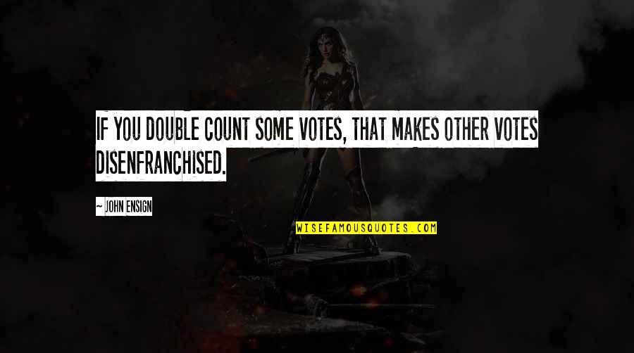 Westerse Kunst Quotes By John Ensign: If you double count some votes, that makes