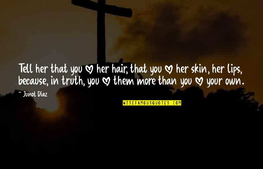 Westerse Kunst Quotes By Junot Diaz: Tell her that you love her hair, that Westerse Kunst Quotes By Junot Diaz: Tell her that you love her hair, that