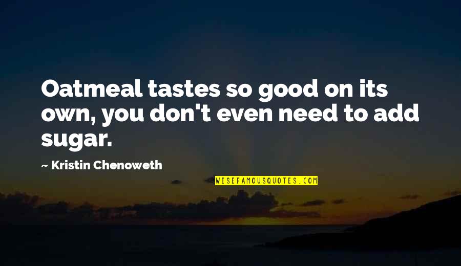 Westerse Tijdlijn Quotes By Kristin Chenoweth: Oatmeal tastes so good on its own, you