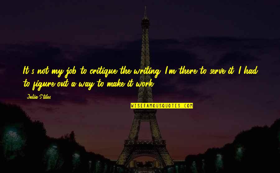 Westertoren Quotes By Julia Stiles: It's not my job to critique the writing. Westertoren Quotes By Julia Stiles: It's not my job to critique the writing.
