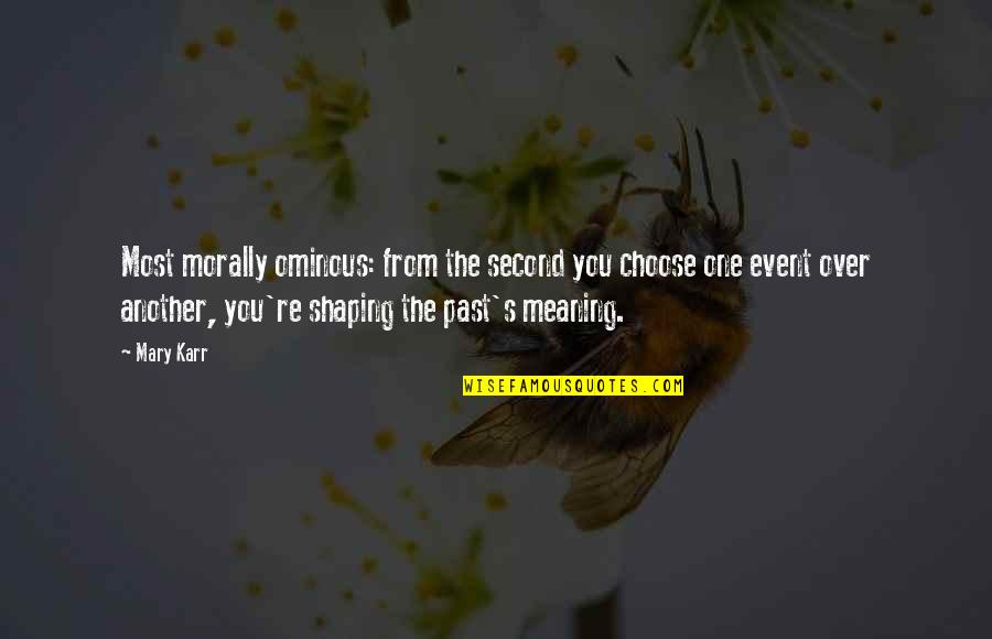 Westerveld Orlando Quotes By Mary Karr: Most morally ominous: from the second you choose Westerveld Orlando Quotes By Mary Karr: Most morally ominous: from the second you choose