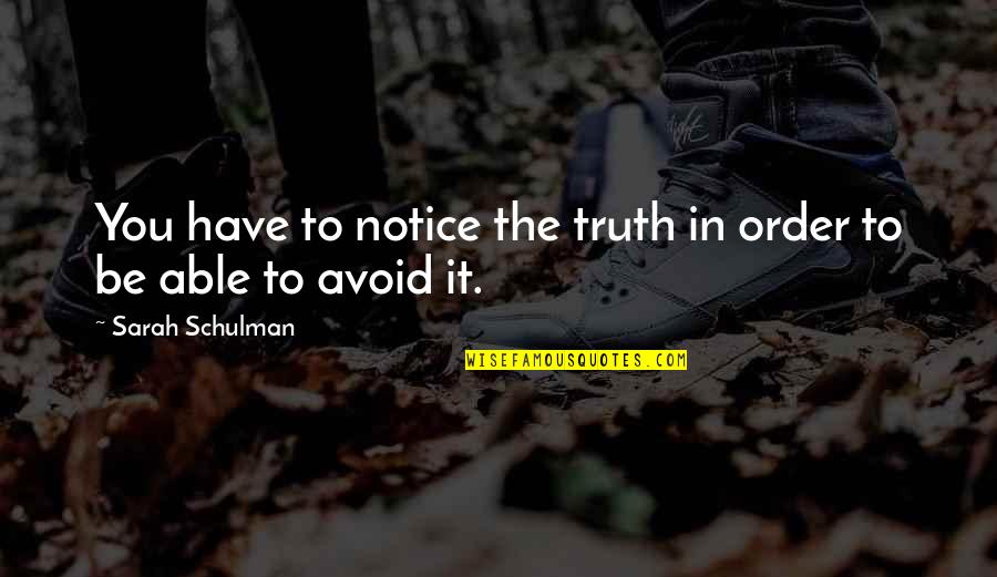 Westfeldt River Quotes By Sarah Schulman: You have to notice the truth in order Westfeldt River Quotes By Sarah Schulman: You have to notice the truth in order