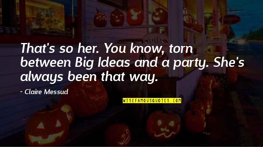 Westgard Pass Quotes By Claire Messud: That's so her. You know, torn between Big Westgard Pass Quotes By Claire Messud: That's so her. You know, torn between Big