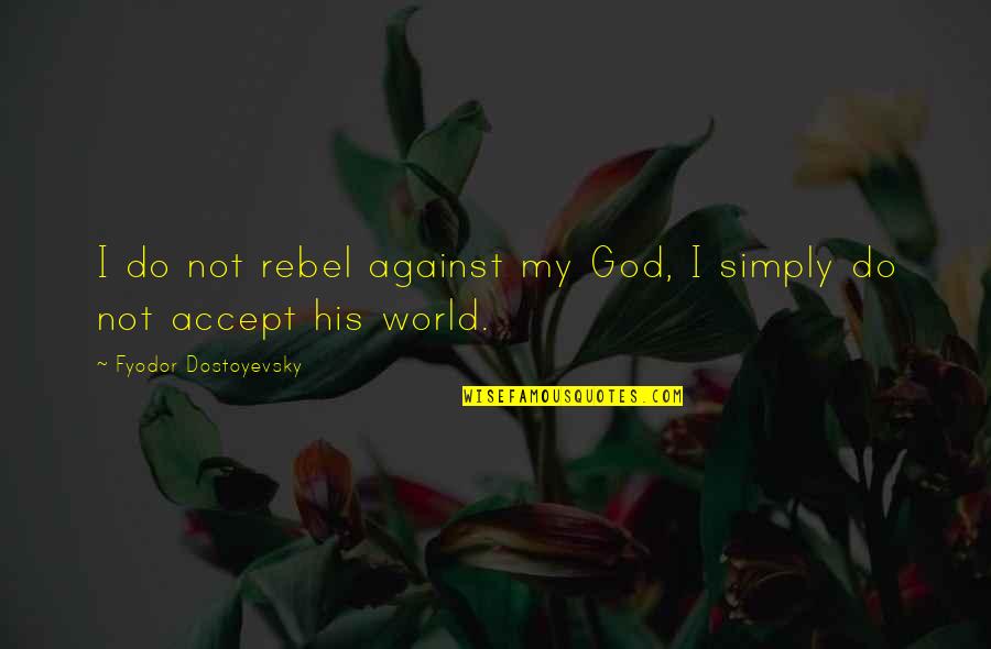 Westgor Obituaries Quotes By Fyodor Dostoyevsky: I do not rebel against my God, I Westgor Obituaries Quotes By Fyodor Dostoyevsky: I do not rebel against my God, I