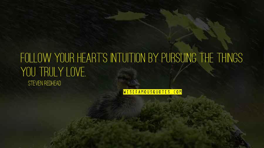 Westgor Obituaries Quotes By Steven Redhead: Follow your heart's intuition by pursuing the things Westgor Obituaries Quotes By Steven Redhead: Follow your heart's intuition by pursuing the things