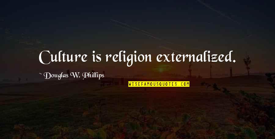Westhall Watch Quotes By Douglas W. Phillips: Culture is religion externalized. Westhall Watch Quotes By Douglas W. Phillips: Culture is religion externalized.
