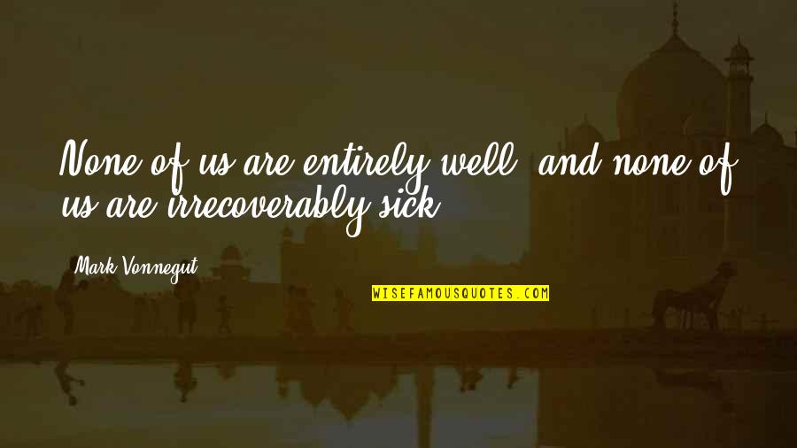 Westhausen Siedlung Quotes By Mark Vonnegut: None of us are entirely well, and none
