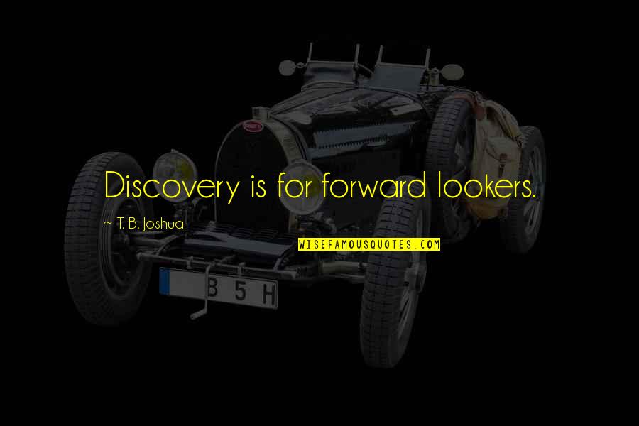 Westhorpe Notts Quotes By T. B. Joshua: Discovery is for forward lookers.