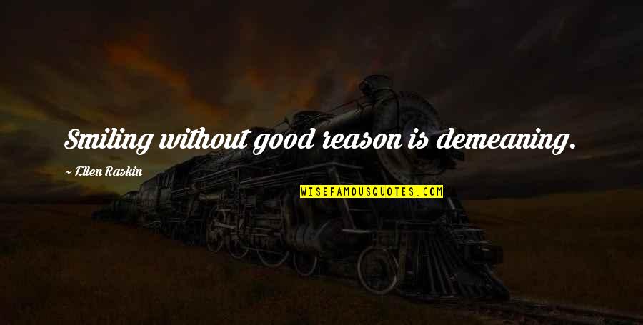 Westing Quotes By Ellen Raskin: Smiling without good reason is demeaning. Westing Quotes By Ellen Raskin: Smiling without good reason is demeaning.