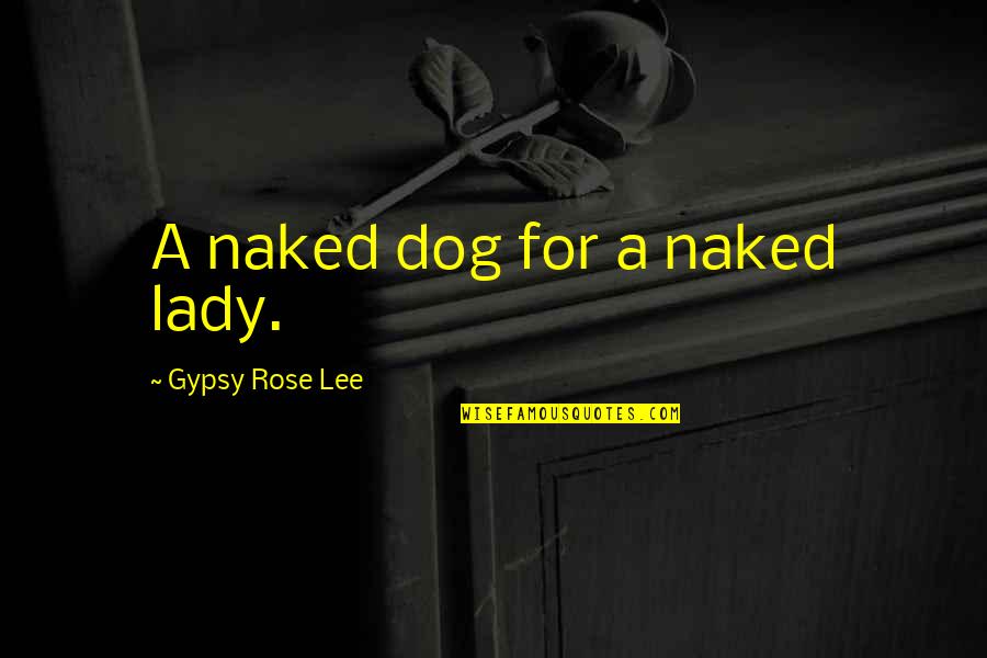 Westjet Quotes By Gypsy Rose Lee: A naked dog for a naked lady.
