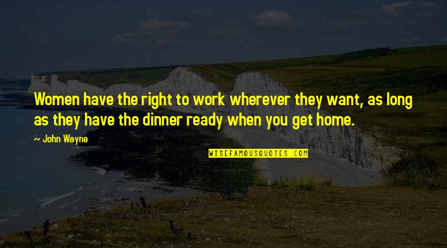 Westlake Hardware Quotes By John Wayne: Women have the right to work wherever they Westlake Hardware Quotes By John Wayne: Women have the right to work wherever they