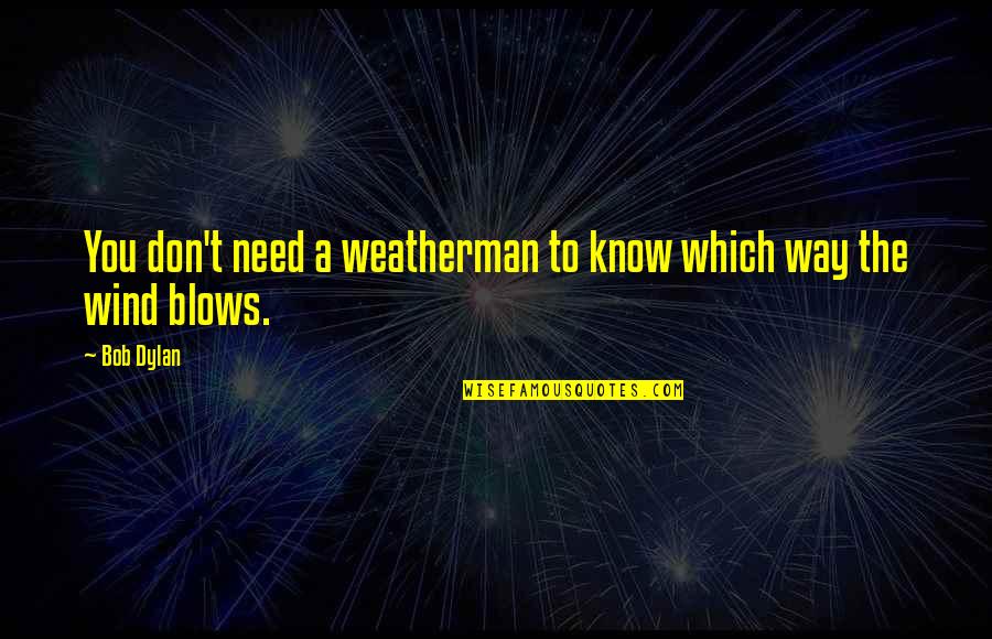 Westlaw Quotes By Bob Dylan: You don't need a weatherman to know which
