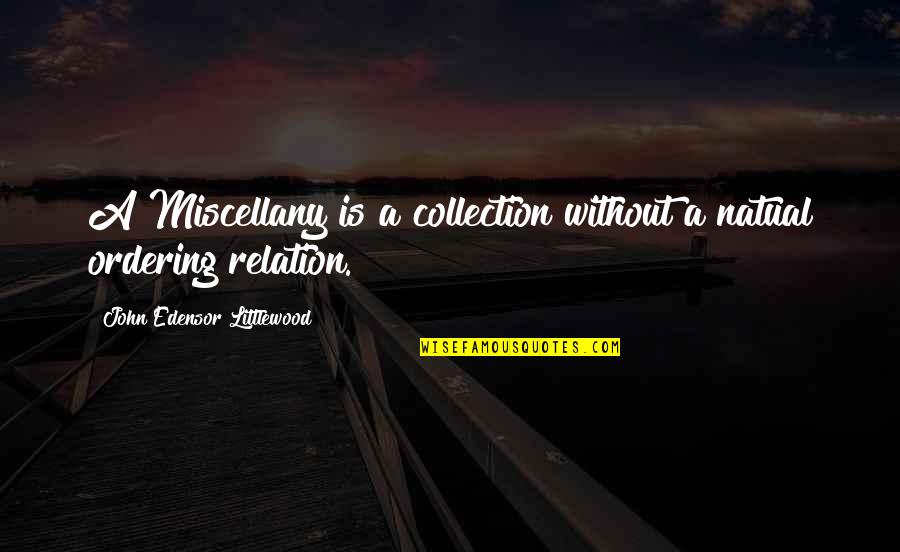 Westleigh Lombardo Quotes By John Edensor Littlewood: A Miscellany is a collection without a natual Westleigh Lombardo Quotes By John Edensor Littlewood: A Miscellany is a collection without a natual