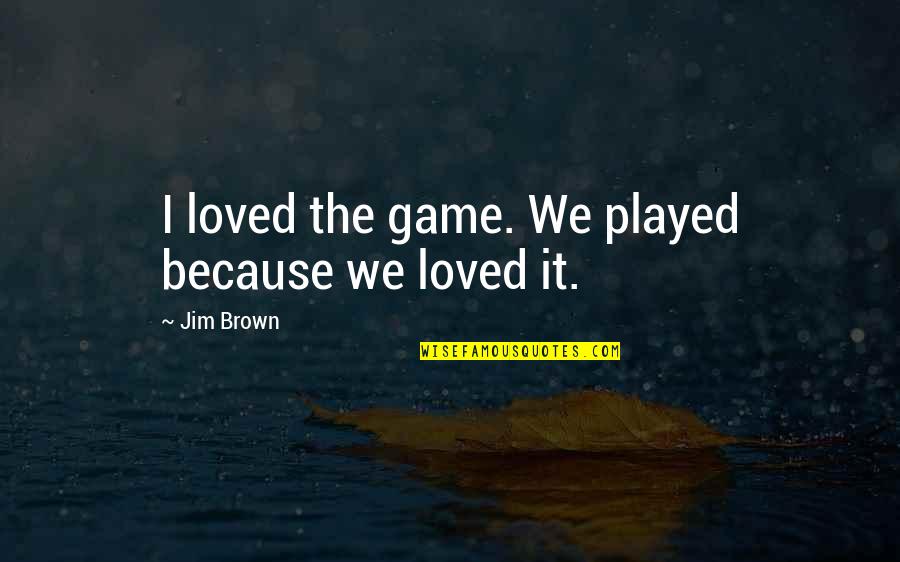 Westlife Best Quotes By Jim Brown: I loved the game. We played because we