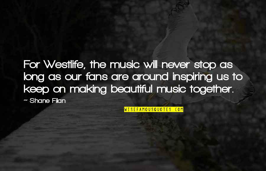 Westlife Music Quotes By Shane Filan: For Westlife, the music will never stop as