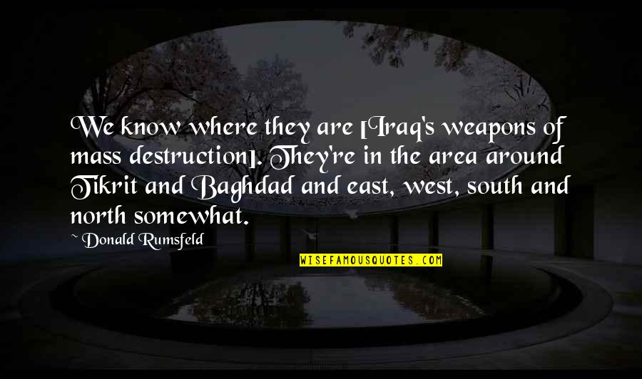 Westly Wat Quotes By Donald Rumsfeld: We know where they are [Iraq's weapons of Westly Wat Quotes By Donald Rumsfeld: We know where they are [Iraq's weapons of