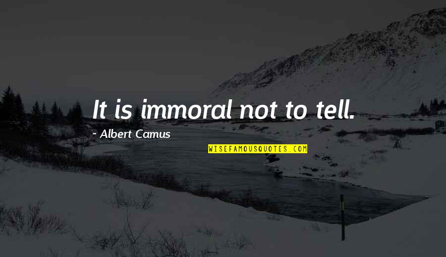 Westmaas Guyana Quotes By Albert Camus: It is immoral not to tell.