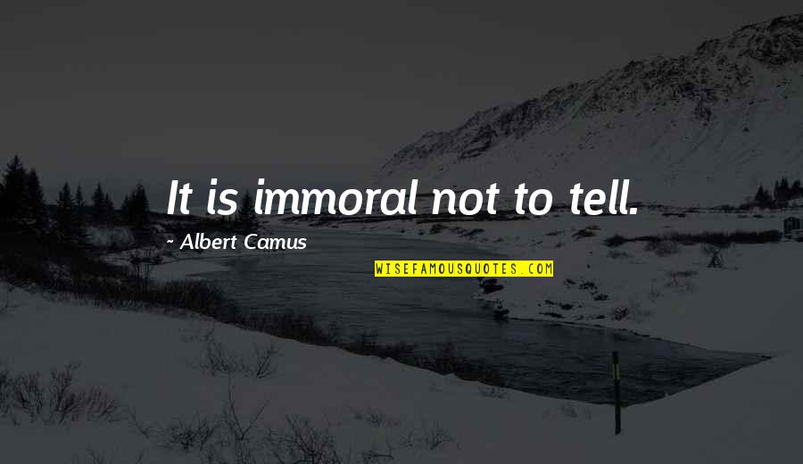 Westmaas Guyana Quotes By Albert Camus: It is immoral not to tell. Westmaas Guyana Quotes By Albert Camus: It is immoral not to tell.