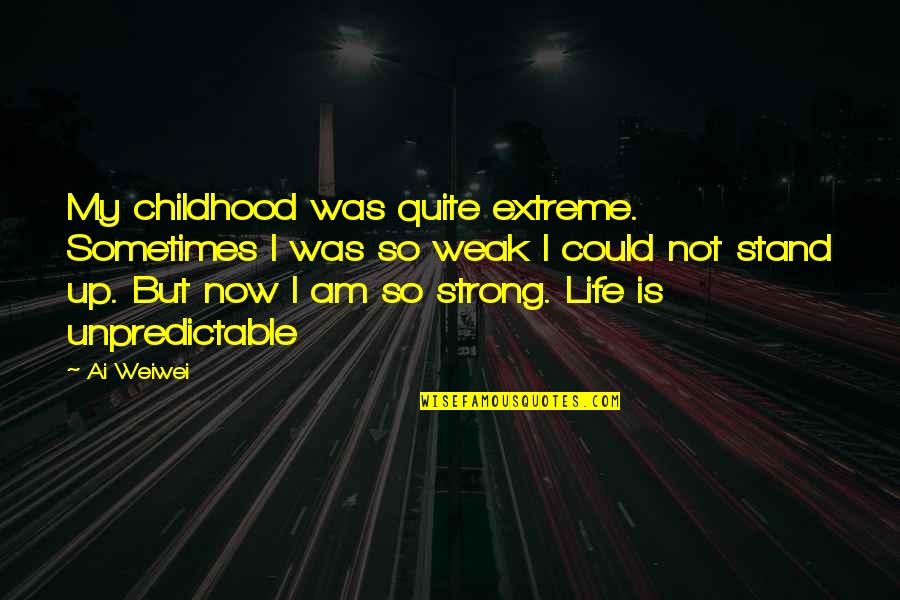 Westmaas Woubrugge Quotes By Ai Weiwei: My childhood was quite extreme. Sometimes I was Westmaas Woubrugge Quotes By Ai Weiwei: My childhood was quite extreme. Sometimes I was