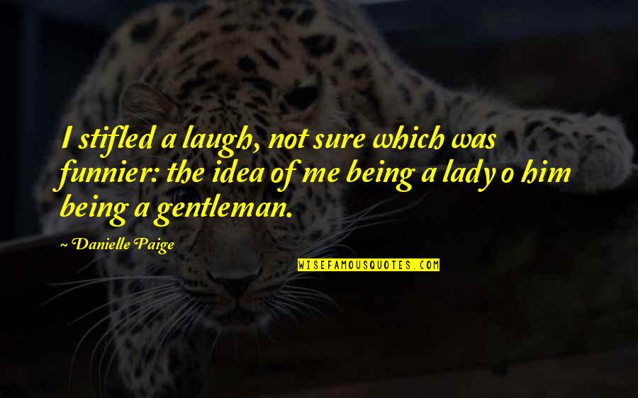 Westmann International Gmbh Quotes By Danielle Paige: I stifled a laugh, not sure which was Westmann International Gmbh Quotes By Danielle Paige: I stifled a laugh, not sure which was