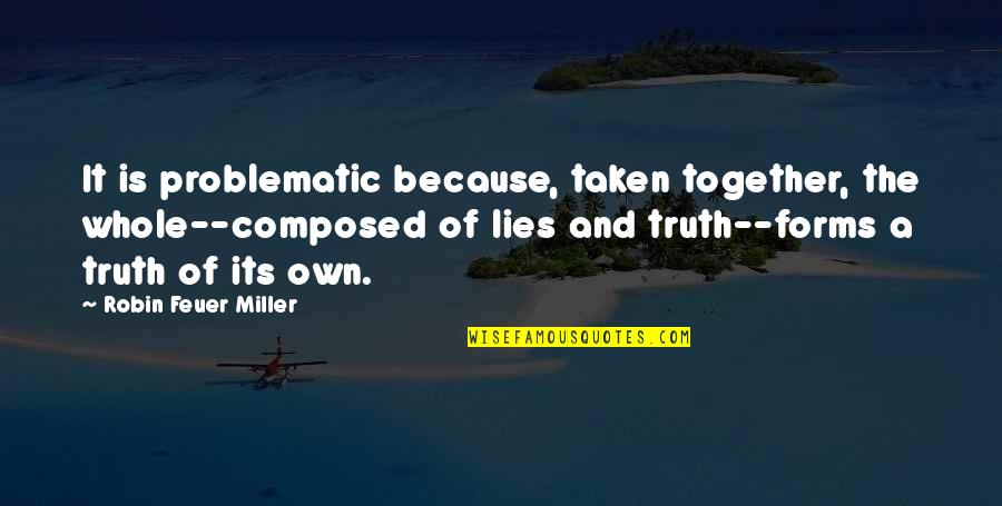 Westmann International Gmbh Quotes By Robin Feuer Miller: It is problematic because, taken together, the whole--composed Westmann International Gmbh Quotes By Robin Feuer Miller: It is problematic because, taken together, the whole--composed