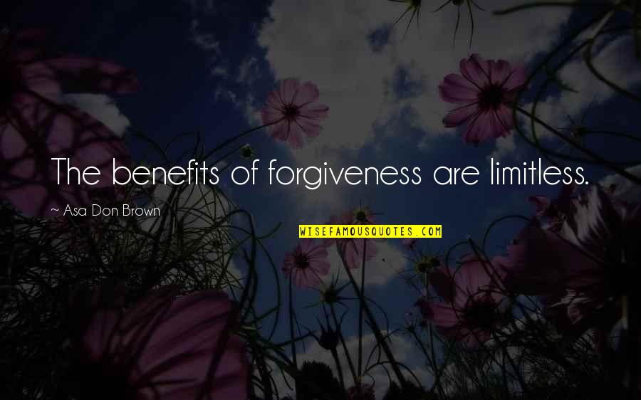 Westmannisland Quotes By Asa Don Brown: The benefits of forgiveness are limitless. Westmannisland Quotes By Asa Don Brown: The benefits of forgiveness are limitless.