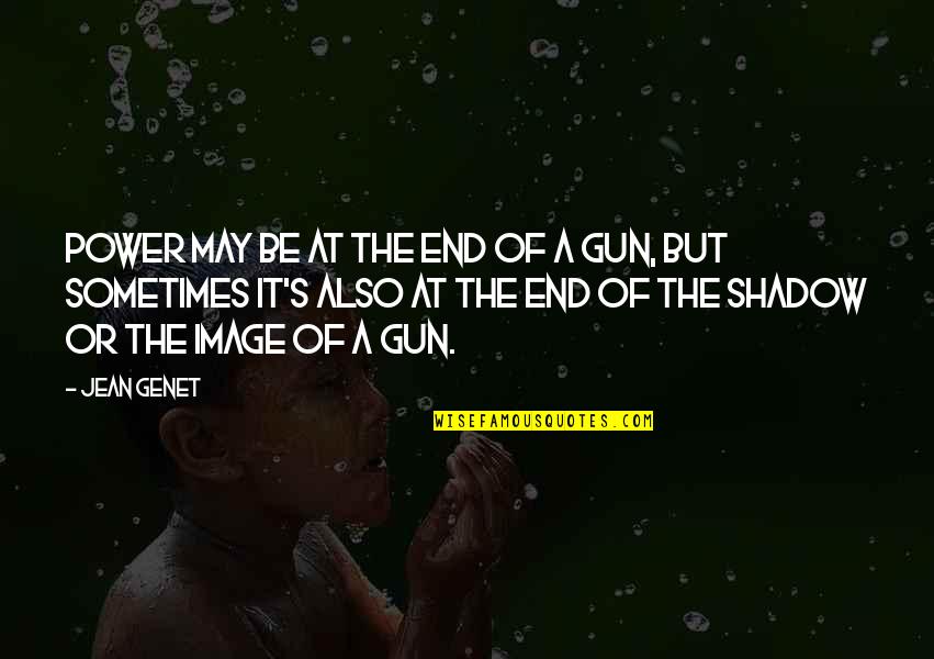 Westmeath Leo Quotes By Jean Genet: Power may be at the end of a Westmeath Leo Quotes By Jean Genet: Power may be at the end of a