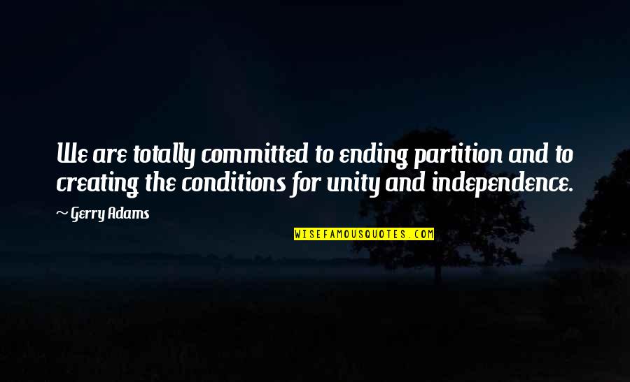 Westminster Confession Quotes By Gerry Adams: We are totally committed to ending partition and