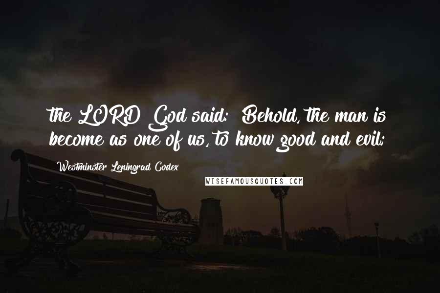Westminster Leningrad Codex quotes: the LORD God said: 'Behold, the man is become as one of us, to know good and evil;