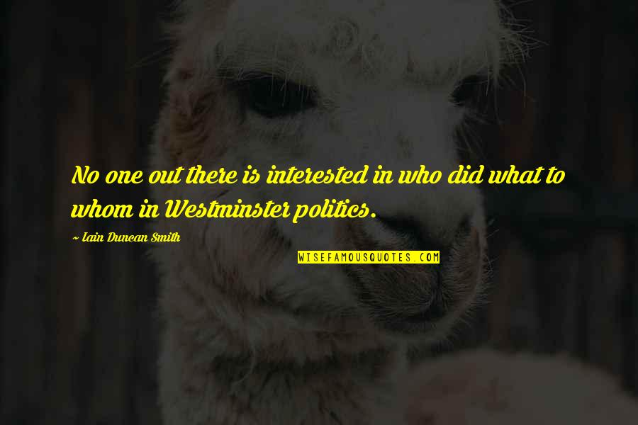 Westminster Quotes By Iain Duncan Smith: No one out there is interested in who