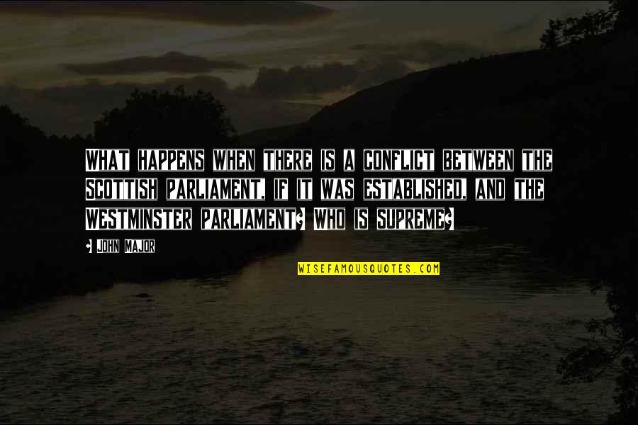 Westminster Quotes By John Major: What happens when there is a conflict between