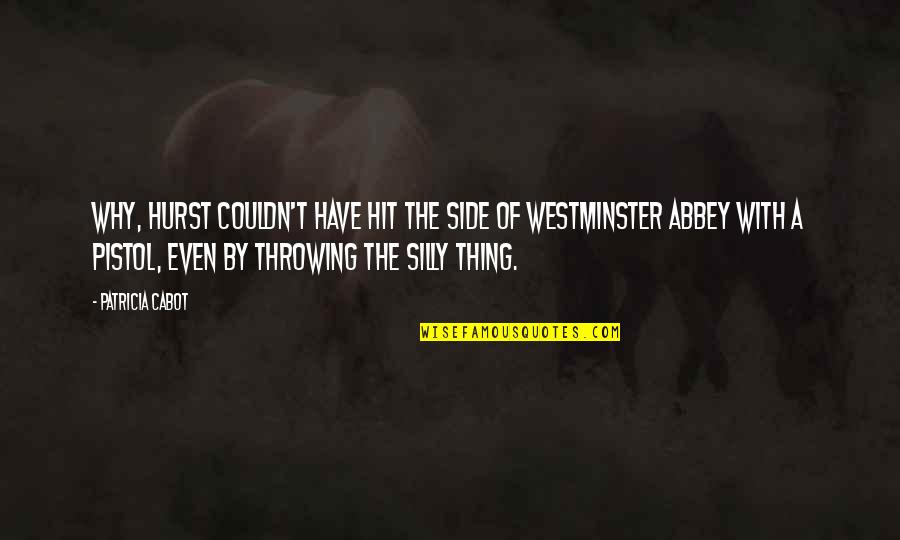 Westminster Quotes By Patricia Cabot: Why, Hurst couldn't have hit the side of