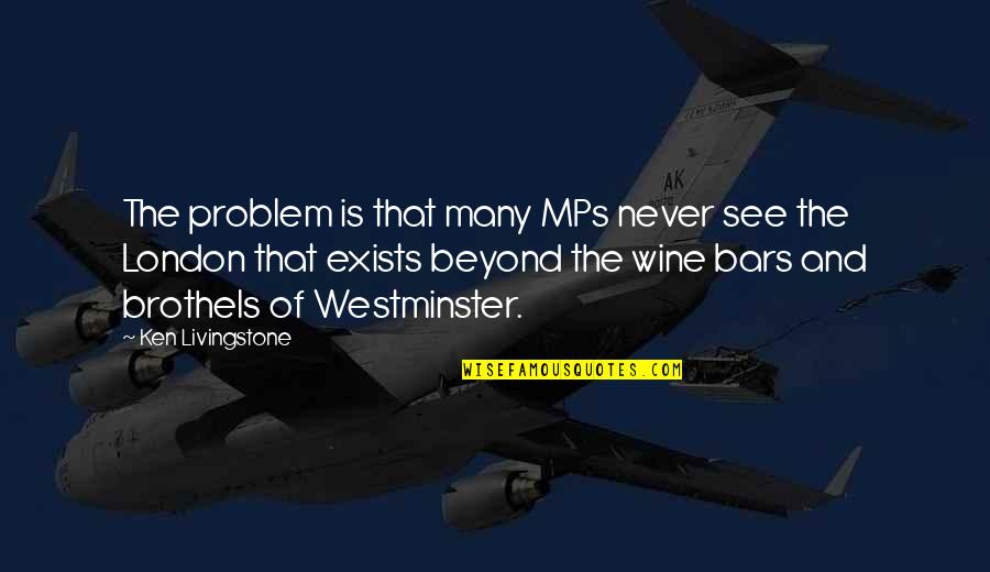 Westminster's Quotes By Ken Livingstone: The problem is that many MPs never see Westminster's Quotes By Ken Livingstone: The problem is that many MPs never see