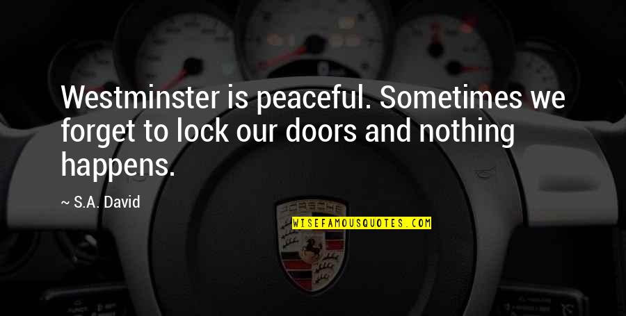 Westminster's Quotes By S.A. David: Westminster is peaceful. Sometimes we forget to lock Westminster's Quotes By S.A. David: Westminster is peaceful. Sometimes we forget to lock