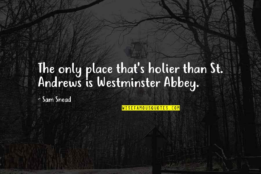 Westminster's Quotes By Sam Snead: The only place that's holier than St. Andrews Westminster's Quotes By Sam Snead: The only place that's holier than St. Andrews